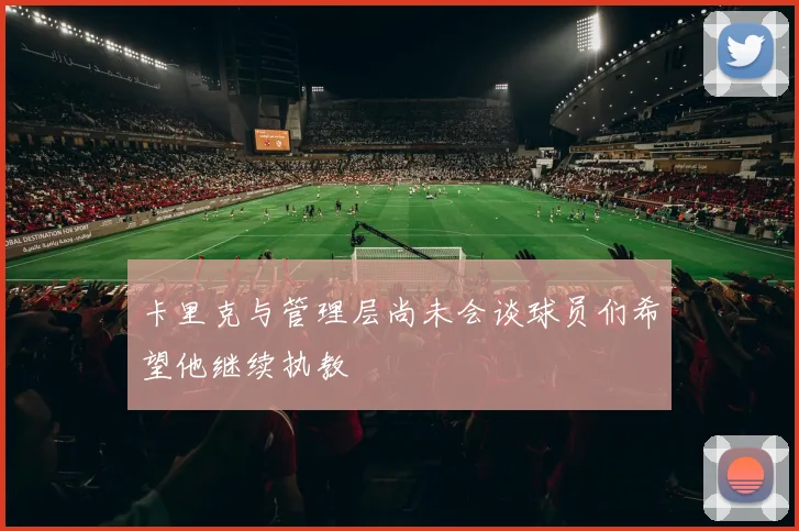 卡里克与管理层尚未会谈球员们希望他继续执教