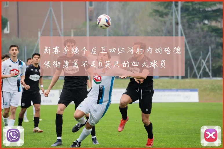 新赛季矮个后卫回归河村内姆哈德领衔身高不足6英尺的四大球员
