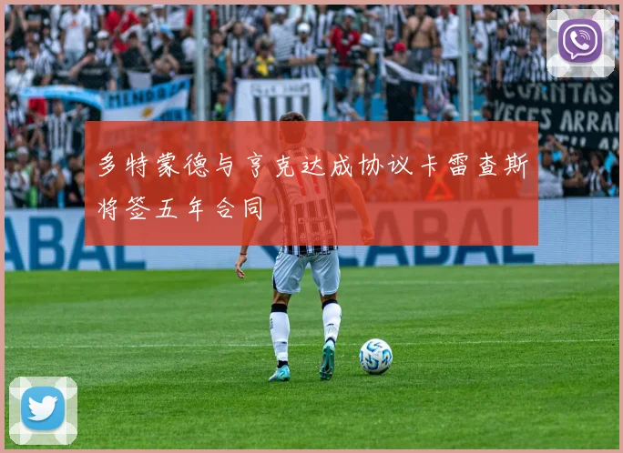 多特蒙德与亨克达成协议卡雷查斯将签五年合同