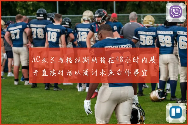 AC米兰与格拉斯纳将在48小时内展开直接对话以商讨未来合作事宜