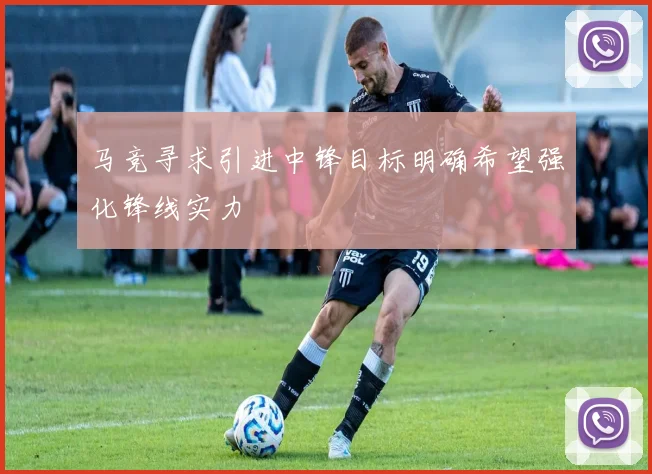 马竞寻求引进中锋目标明确希望强化锋线实力